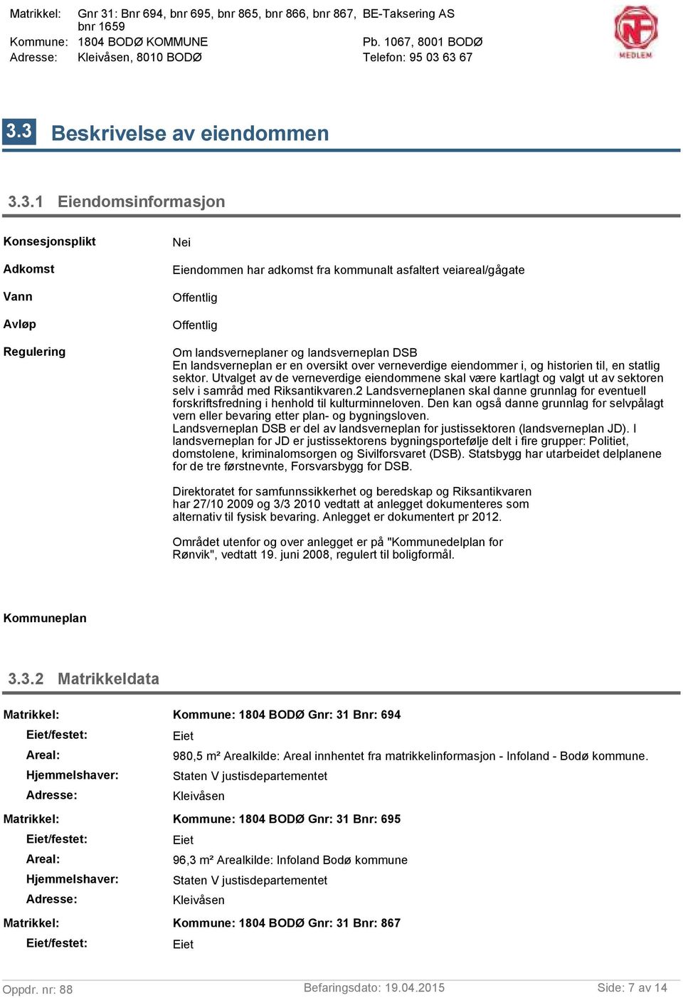 landsverneplaner og landsverneplan DSB En landsverneplan er en oversikt over verneverdige eiendommer i, og historien til, en statlig sektor.