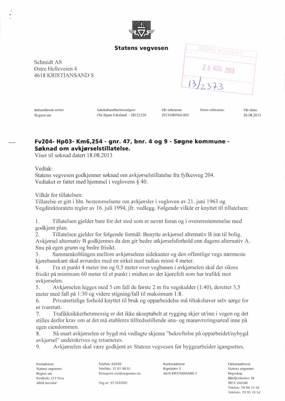 4 og 9 - Søgne kommune - Søknad om avkjørselstillatelse. Viser til søknad datert 18.08.2013 Vedtak: Statens vegvesen godkjenner søknad om avkjørselstillatelse fra fylkesveg 204.