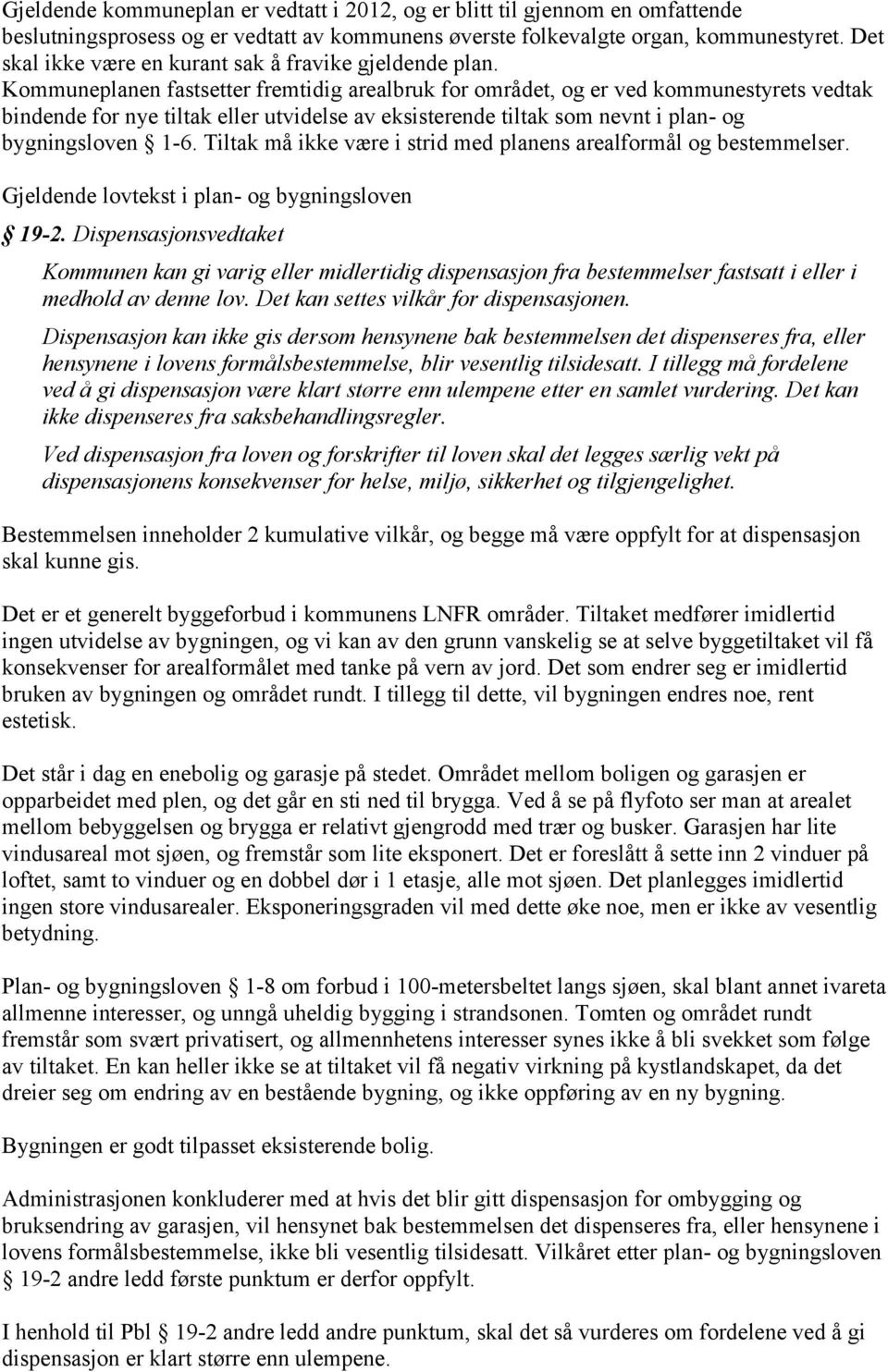 Kommuneplanen fastsetter fremtidig arealbruk for området, og er ved kommunestyrets vedtak bindende for nye tiltak eller utvidelse av eksisterende tiltak som nevnt i plan- og bygningsloven 1-6.