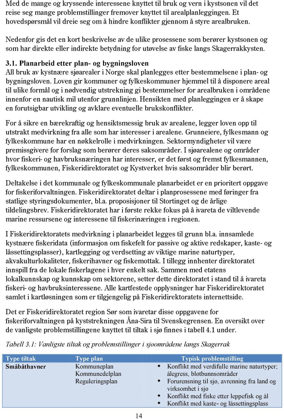 Nedenfor gis det en kort beskrivelse av de ulike prosessene som berører kystsonen og som har direkte eller indirekte betydning for utøvelse av fiske langs Skagerrakkysten. 3.1.