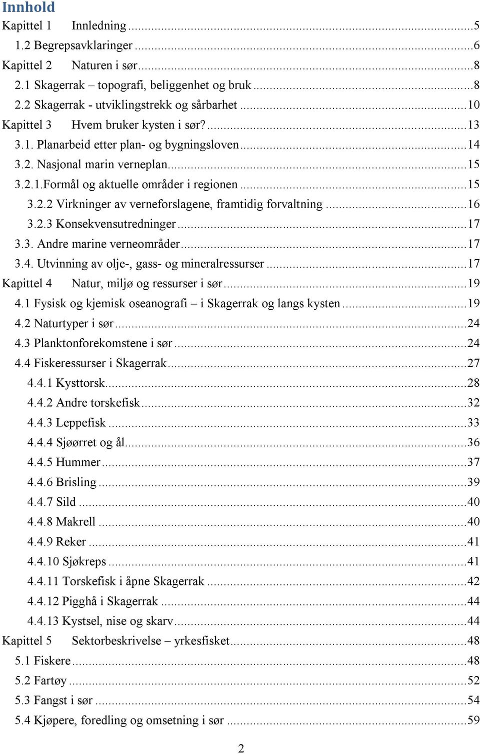 .. 16 3.2.3 Konsekvensutredninger... 17 3.3. Andre marine verneområder... 17 3.4. Utvinning av olje-, gass- og mineralressurser... 17 Kapittel 4 Natur, miljø og ressurser i sør... 19 4.