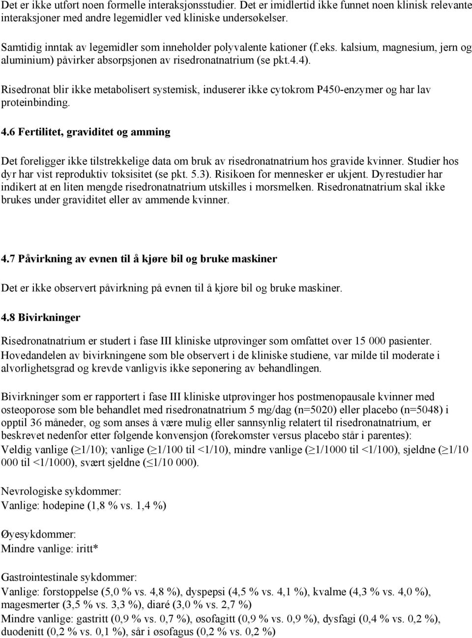 Risedronat blir ikke metabolisert systemisk, induserer ikke cytokrom P450-enzymer og har lav proteinbinding. 4.