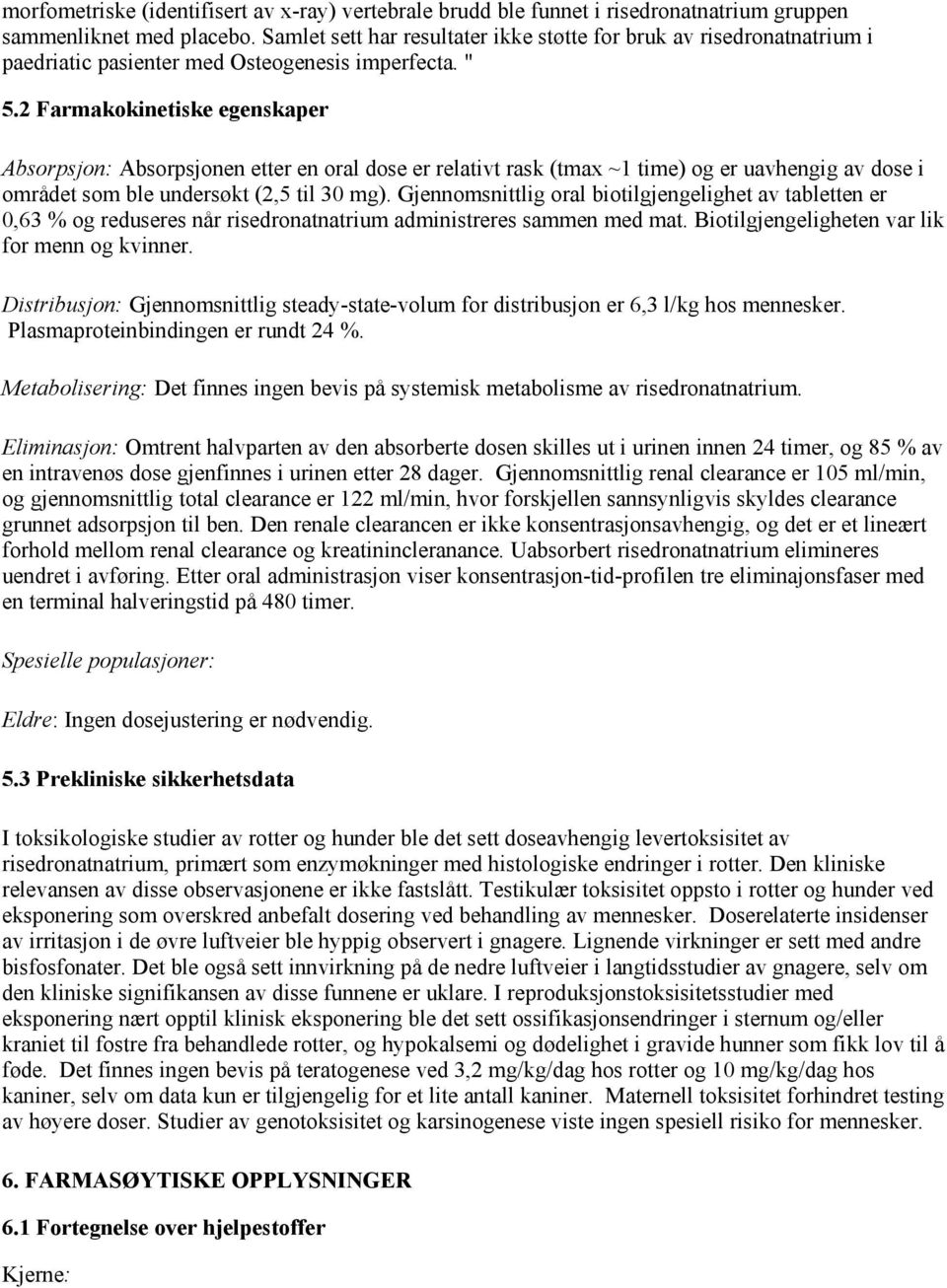 2 Farmakokinetiske egenskaper Absorpsjon: Absorpsjonen etter en oral dose er relativt rask (tmax ~1 time) og er uavhengig av dose i området som ble undersøkt (2,5 til 30 mg).