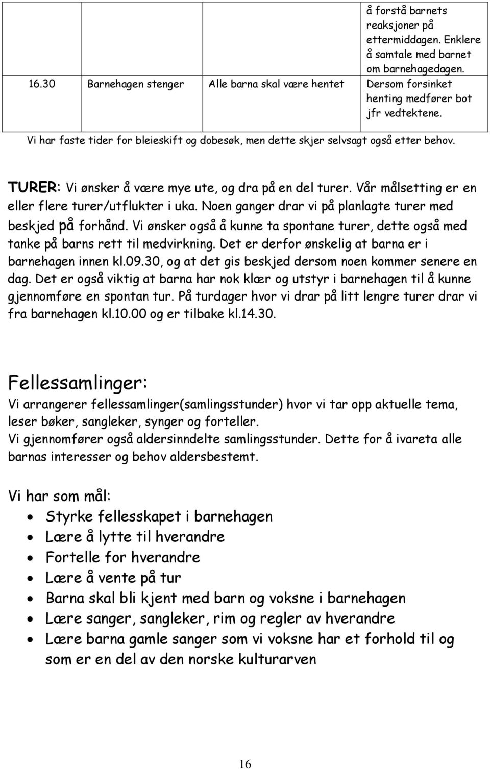 Vår målsetting er en eller flere turer/utflukter i uka. Noen ganger drar vi på planlagte turer med beskjed på forhånd.