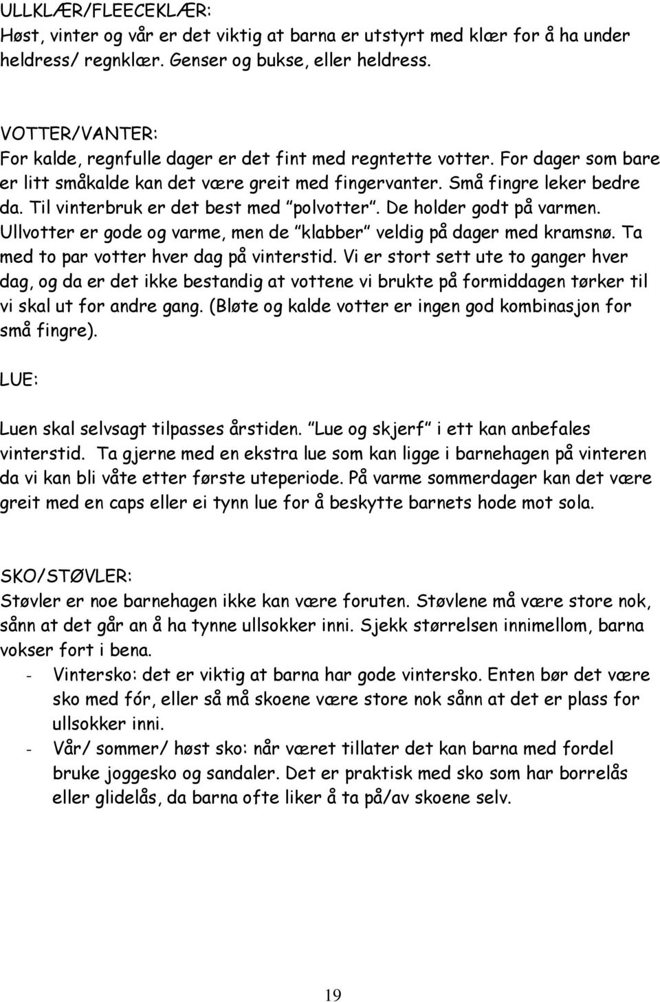 Til vinterbruk er det best med polvotter. De holder godt på varmen. Ullvotter er gode og varme, men de klabber veldig på dager med kramsnø. Ta med to par votter hver dag på vinterstid.