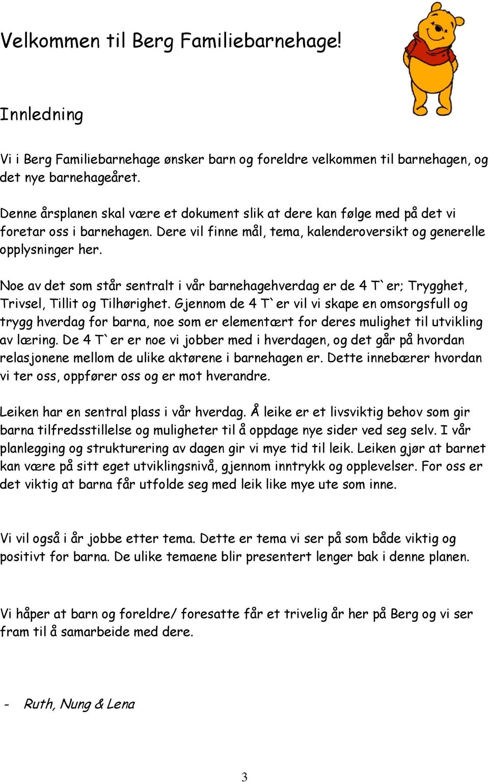 Noe av det som står sentralt i vår barnehagehverdag er de 4 T`er; Trygghet, Trivsel, Tillit og Tilhørighet.