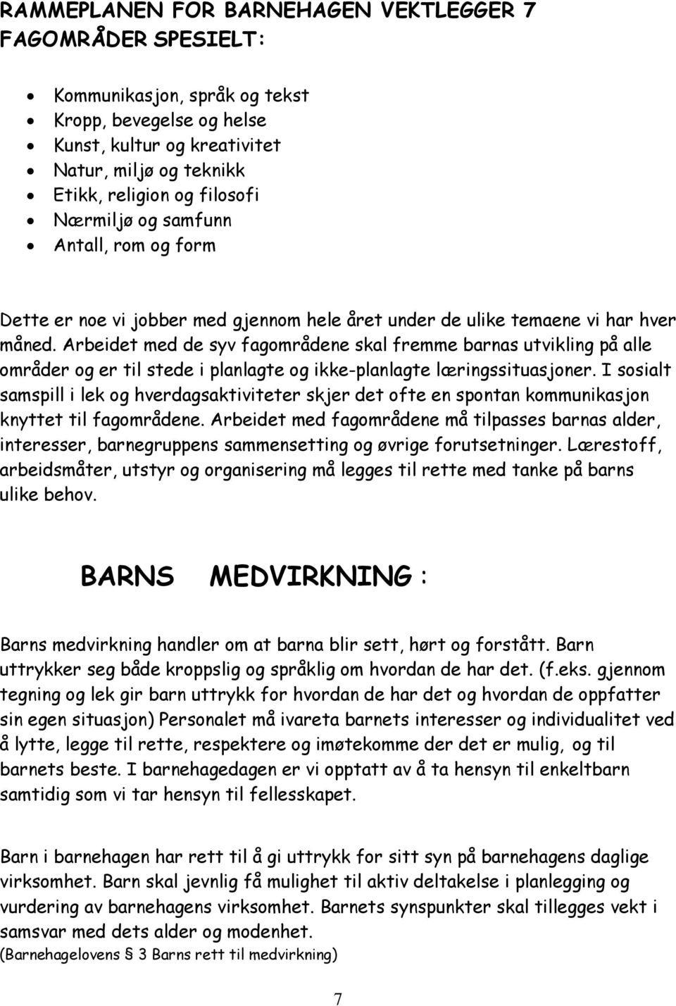 Arbeidet med de syv fagområdene skal fremme barnas utvikling på alle områder og er til stede i planlagte og ikke-planlagte læringssituasjoner.