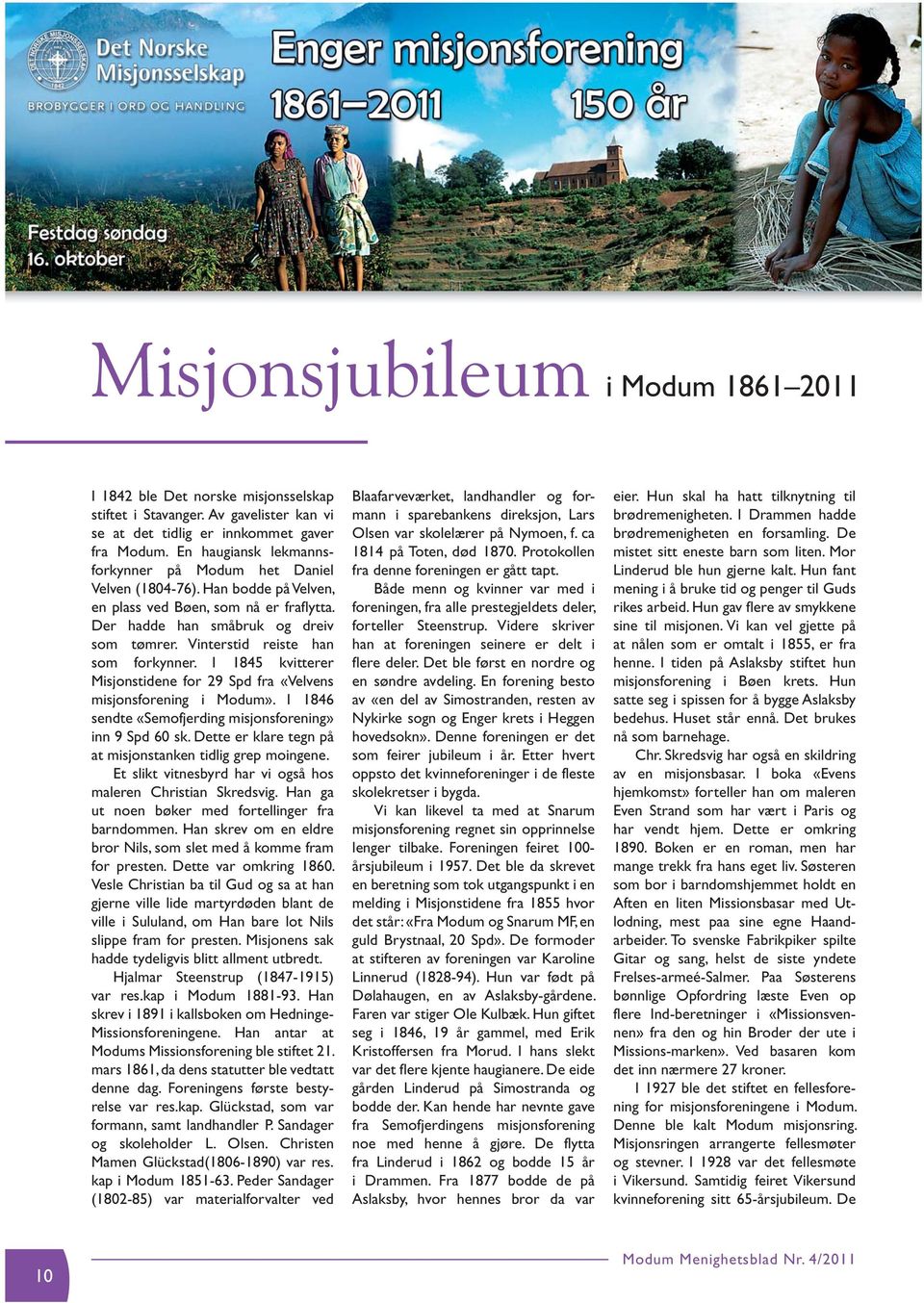 Vinterstid reiste han som forkynner. I 1845 kvitterer Misjonstidene for 29 Spd fra «Velvens misjonsforening i Modum». I 1846 sendte «Semofjerding misjonsforening» inn 9 Spd 60 sk.