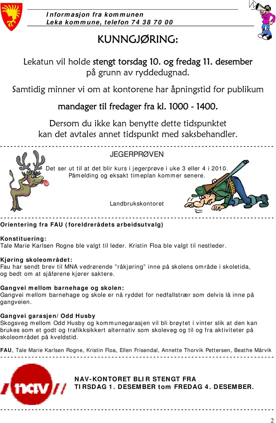 JEGERPRØVEN Det ser ut til at det blir kurs i jegerprøve i uke 3 eller 4 i 2010. Påmelding og eksakt timeplan kommer senere.