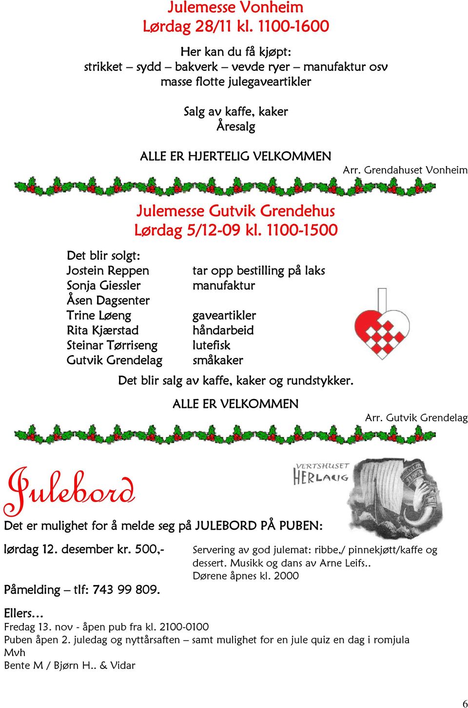 Grendahuset Vonheim Det blir solgt: Jostein Reppen Sonja Giessler Åsen Dagsenter Trine Løeng Rita Kjærstad Steinar Tørriseng Gutvik Grendelag Julemesse Gutvik Grendehus Lørdag 5/12-09 kl.