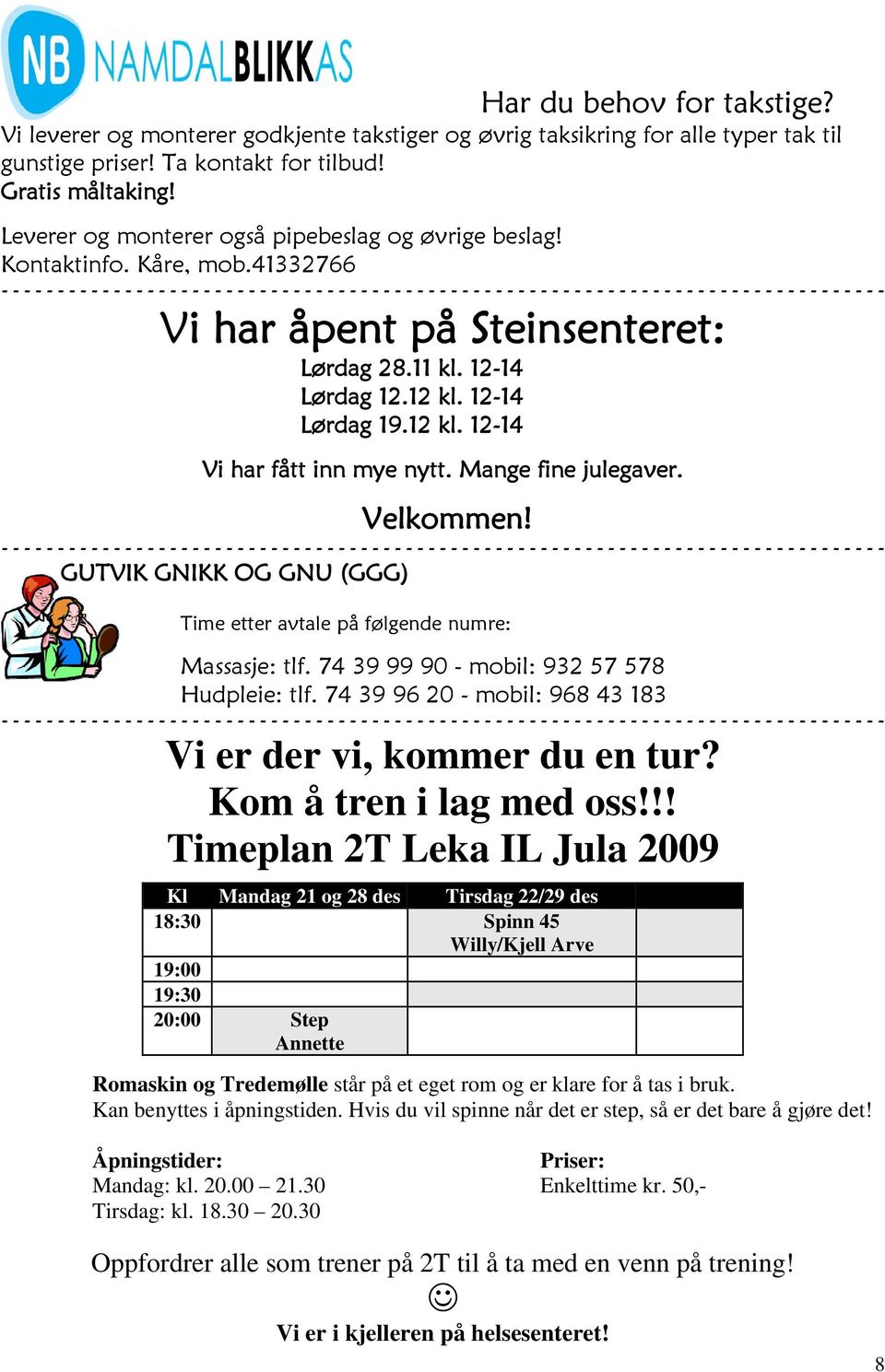 Mange fine julegaver. Velkommen! GUTVIK GNIKK OG GNU (GGG) Time etter avtale på følgende numre: Massasje: tlf. 74 39 99 90 - mobil: 932 57 578 Hudpleie: tlf.