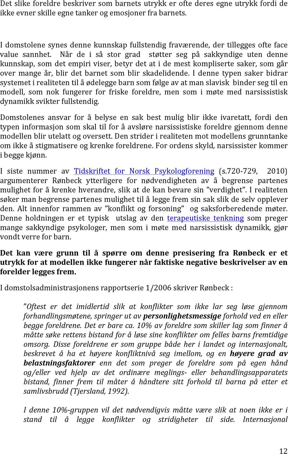 Når de i så stor grad støtter seg på sakkyndige uten denne kunnskap, som det empiri viser, betyr det at i de mest kompliserte saker, som går over mange år, blir det barnet som blir skadelidende.