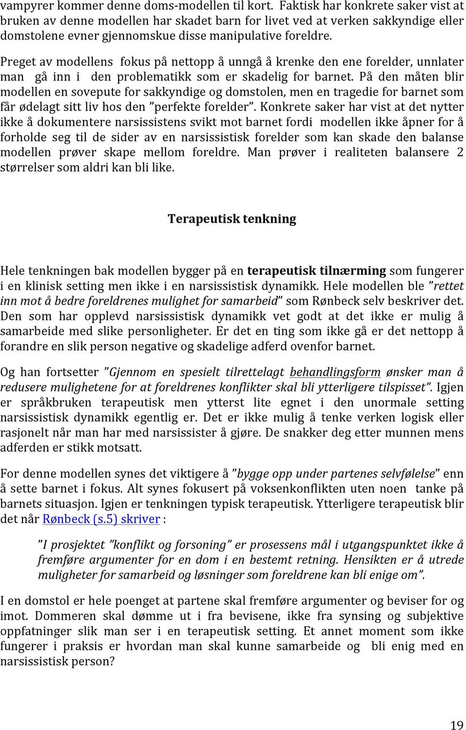 Preget av modellens fokus på nettopp å unngå å krenke den ene forelder, unnlater man gå inn i den problematikk som er skadelig for barnet.