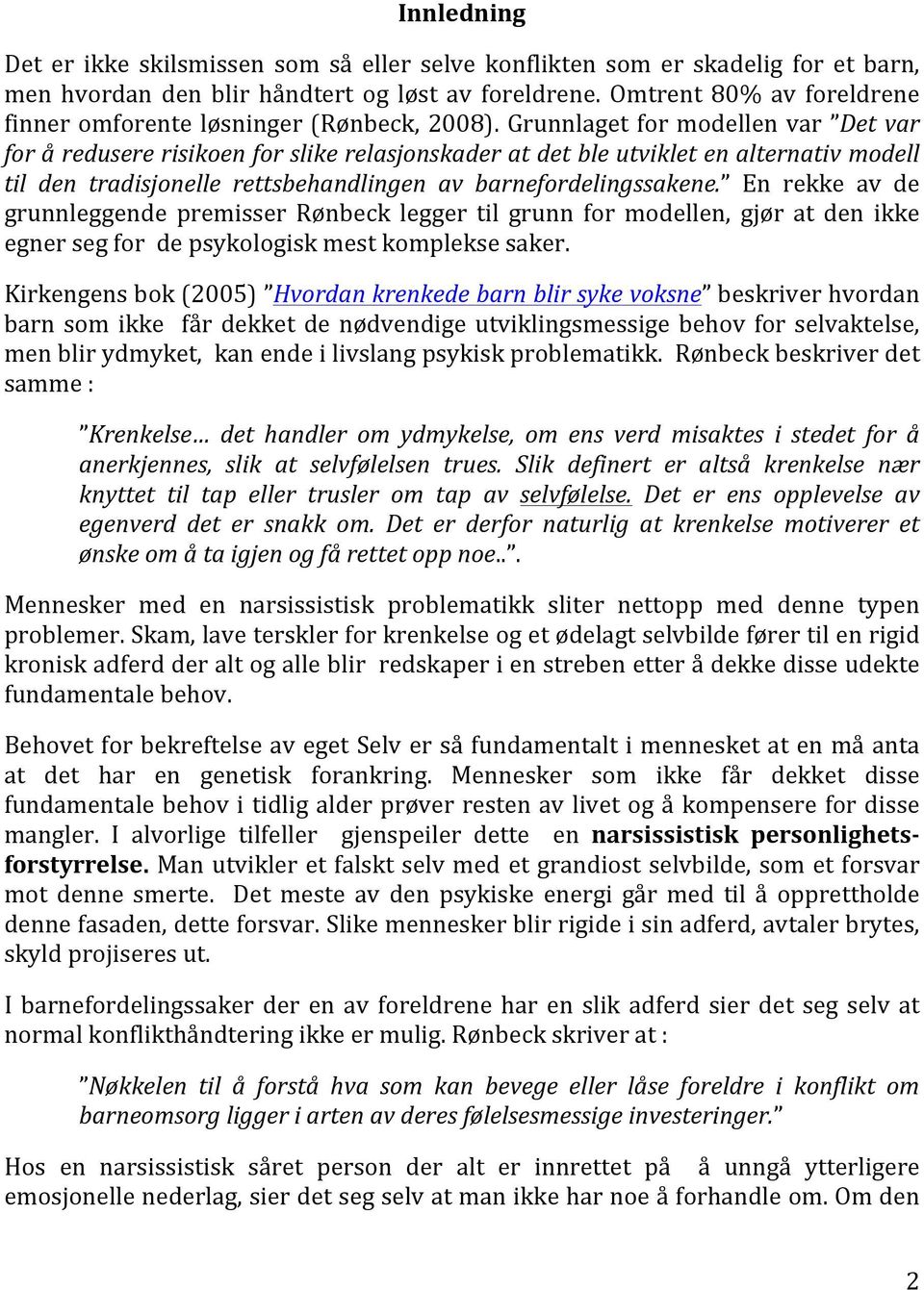 Grunnlaget for modellen var Det var for å redusere risikoen for slike relasjonskader at det ble utviklet en alternativ modell til den tradisjonelle rettsbehandlingen av barnefordelingssakene.