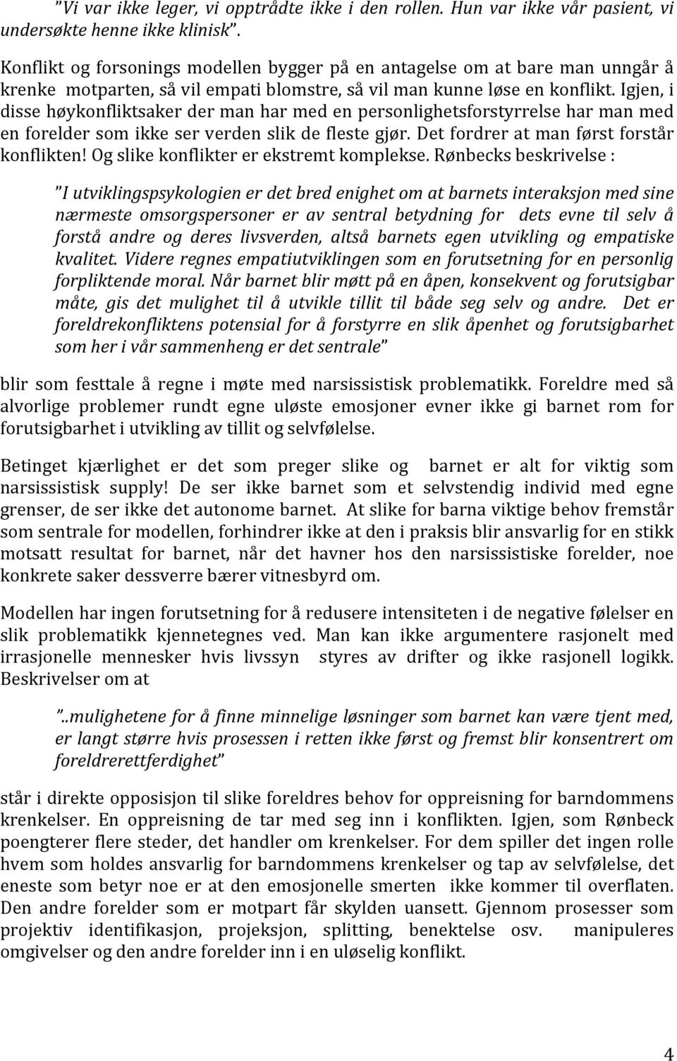 Igjen, i disse høykonfliktsaker der man har med en personlighetsforstyrrelse har man med en forelder som ikke ser verden slik de fleste gjør. Det fordrer at man først forstår konflikten!