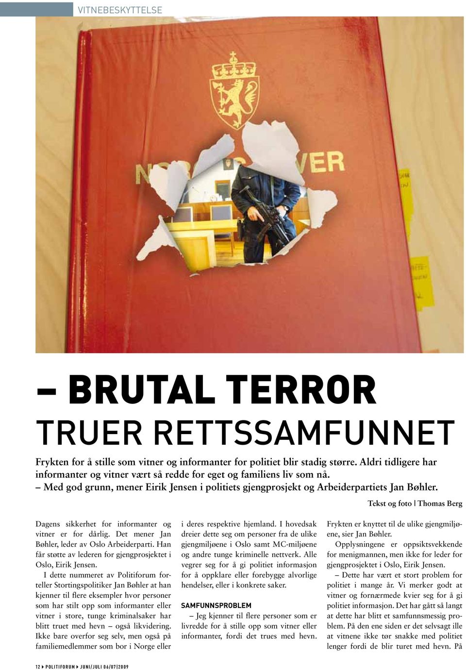 Tekst og foto Thomas Berg Dagens sikkerhet for informanter og vitner er for dårlig. Det mener Jan Bøhler, leder av Oslo Arbeiderparti.