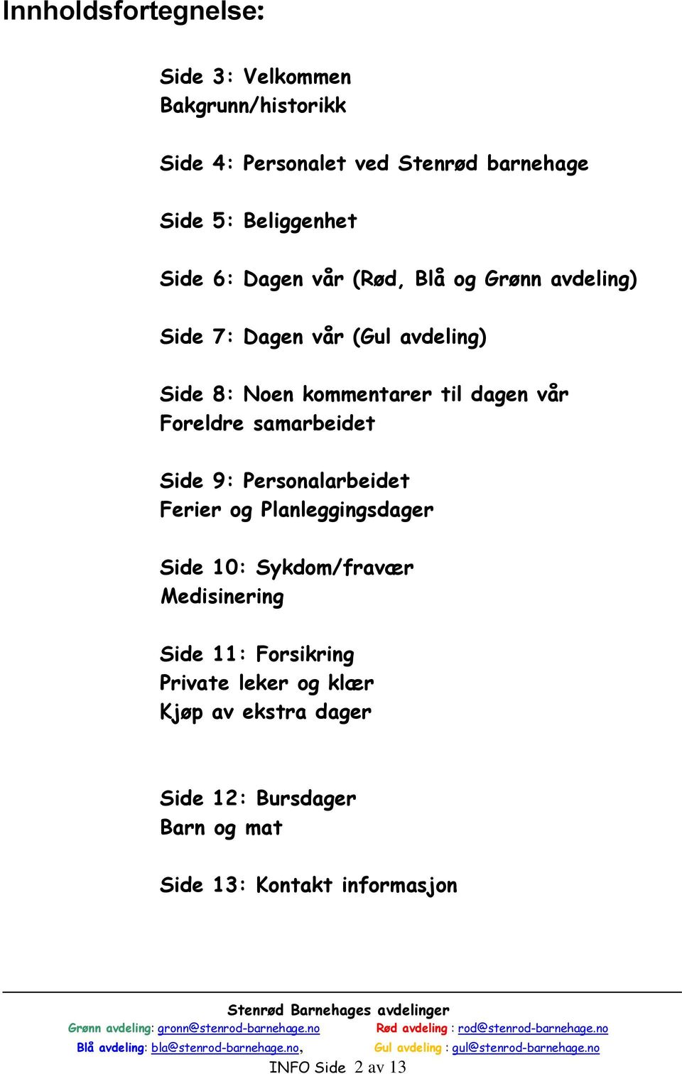 Foreldre samarbeidet Side 9: Personalarbeidet Ferier og Planleggingsdager Side 10: Sykdom/fravær Medisinering Side 11: