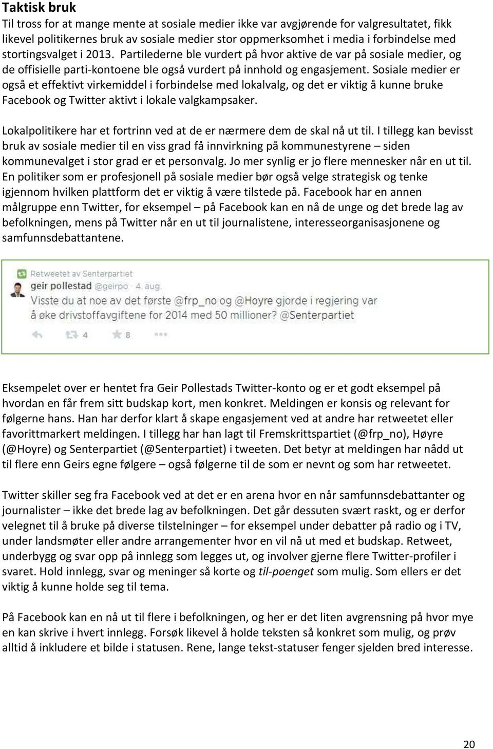 Sosiale medier er også et effektivt virkemiddel i forbindelse med lokalvalg, og det er viktig å kunne bruke Facebook og Twitter aktivt i lokale valgkampsaker.