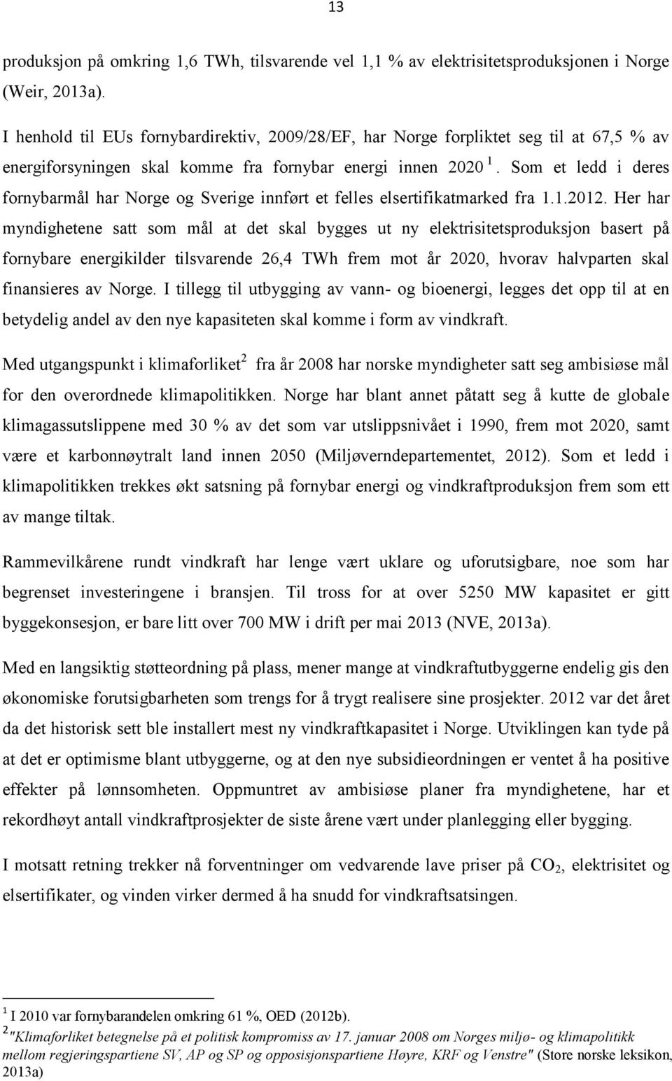 Som et ledd i deres fornybarmål har Norge og Sverige innført et felles elsertifikatmarked fra 1.1.2012.