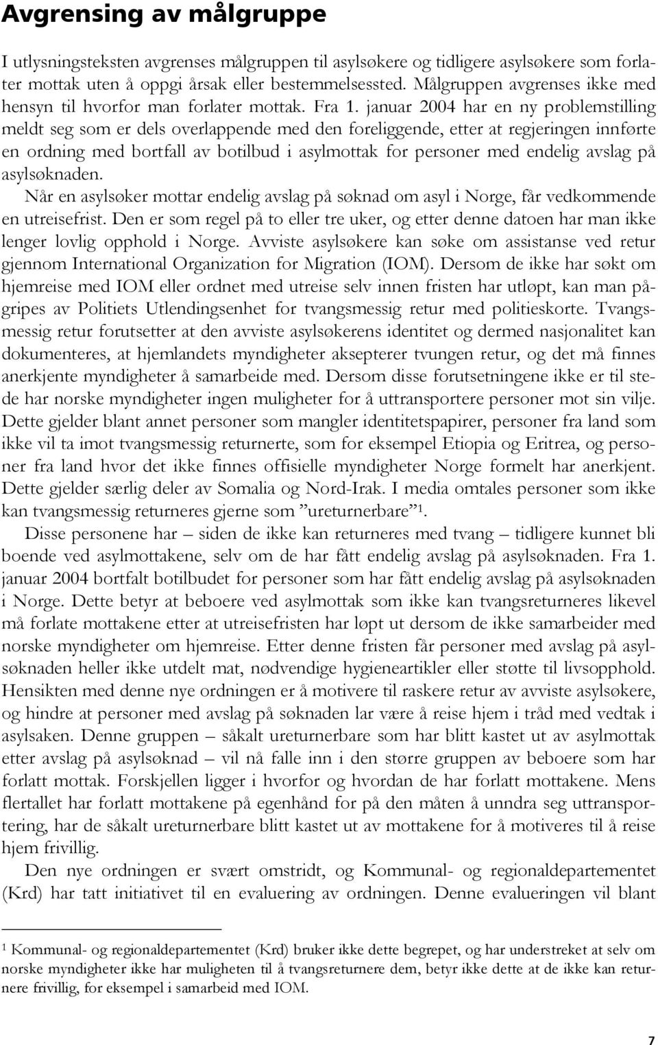 januar 2004 har en ny problemstilling meldt seg som er dels overlappende med den foreliggende, etter at regjeringen innførte en ordning med bortfall av botilbud i asylmottak for personer med endelig