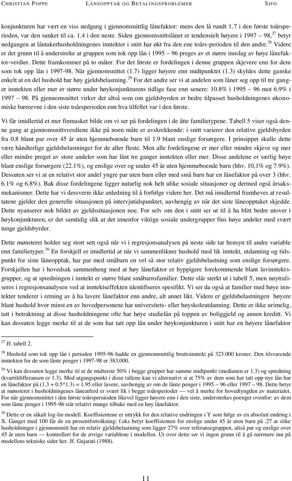 28 Videre er det grunn til å understreke at gruppen som tok opp lån i 1995 96 preges av et større innslag av høye lånefaktor-verdier. Dette framkommer på to måter.