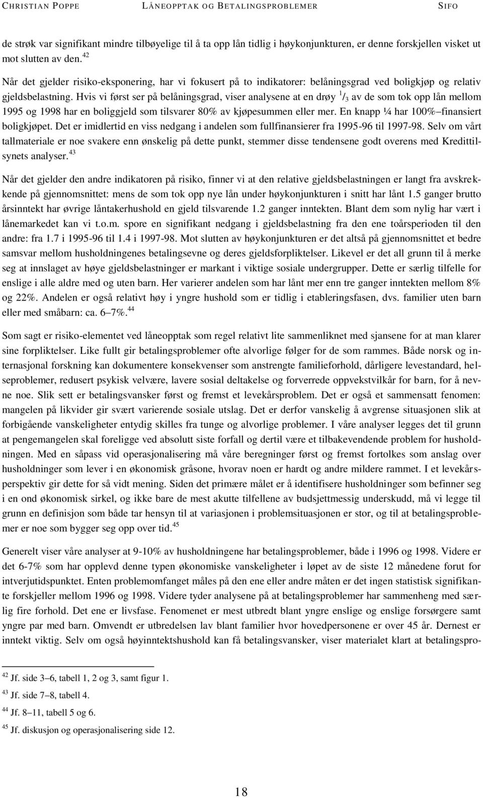 Hvis vi først ser på belåningsgrad, viser analysene at en drøy 1 / 3 av de som tok opp lån mellom 1995 og 1998 har en boliggjeld som tilsvarer 80% av kjøpesummen eller mer.