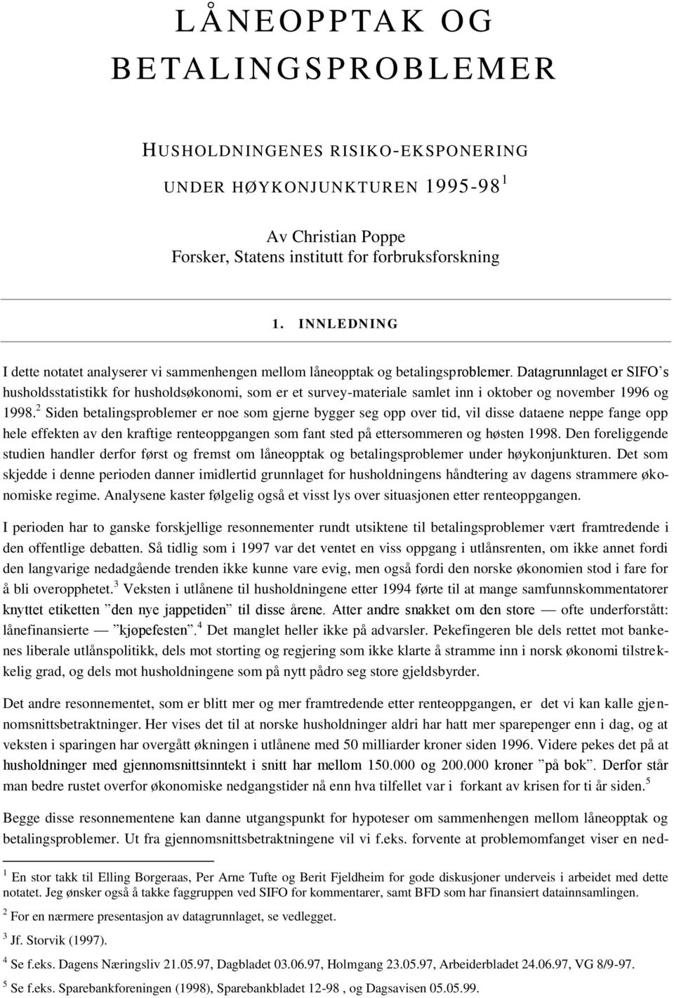 Datagrunnlaget er SIFO s husholdsstatistikk for husholdsøkonomi, som er et survey-materiale samlet inn i oktober og november 1996 og 1998.