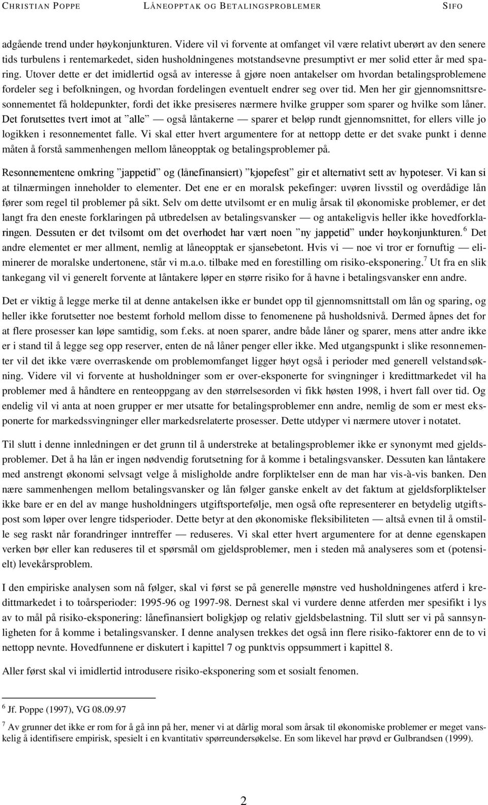 Utover dette er det imidlertid også av interesse å gjøre noen antakelser om hvordan betalingsproblemene fordeler seg i befolkningen, og hvordan fordelingen eventuelt endrer seg over tid.