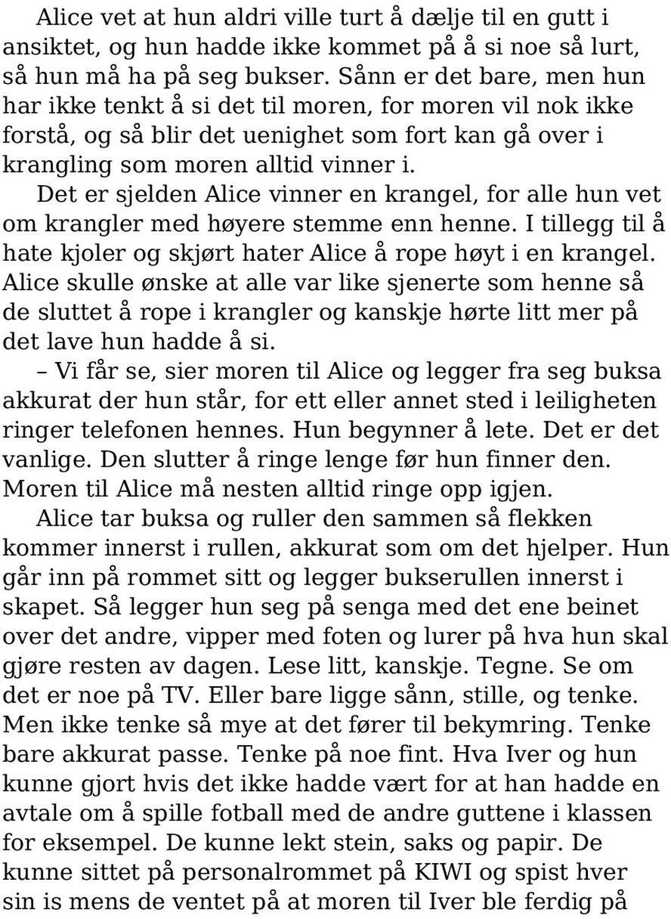 Det er sjelden Alice vinner en krangel, for alle hun vet om krangler med høyere stemme enn henne. I tillegg til å hate kjoler og skjørt hater Alice å rope høyt i en krangel.