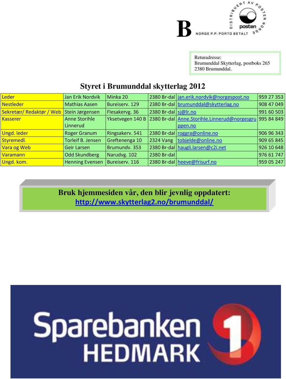 no 991 60 503 Kasserer Anne Storihle Yksetvegen 140 B 2380 Br-dal Anne.Storihle.Linnerud@norgesgru 995 84 849 Linnerud ppen.no Ungd. leder Roger Granum Ringsakerv. 541 2380 Br-dal roggra@online.