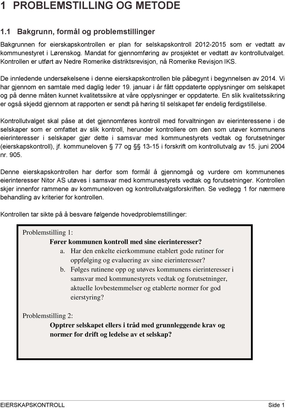 De innledende undersøkelsene i denne eierskapskontrollen ble påbegynt i begynnelsen av 2014. Vi har gjennom en samtale med daglig leder 19.