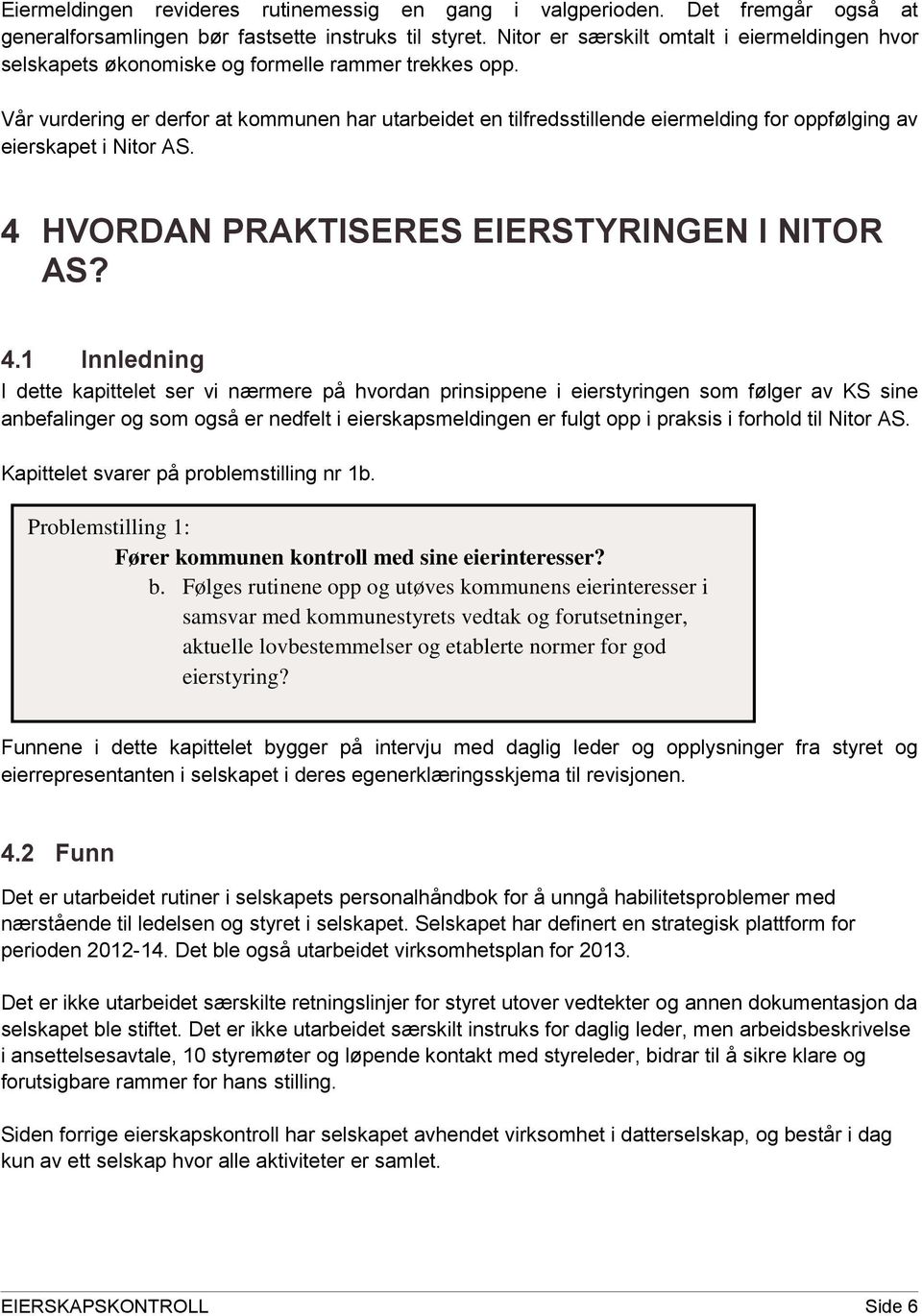 Vår vurdering er derfor at kommunen har utarbeidet en tilfredsstillende eiermelding for oppfølging av eierskapet i Nitor AS. 4 