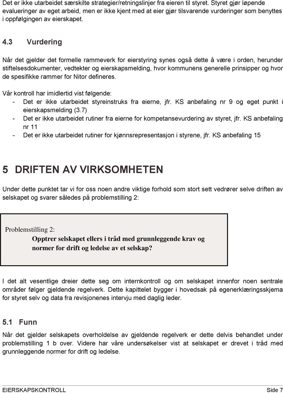 3 Vurdering Når det gjelder det formelle rammeverk for eierstyring synes også dette å være i orden, herunder stiftelsesdokumenter, vedtekter og eierskapsmelding, hvor kommunens generelle prinsipper