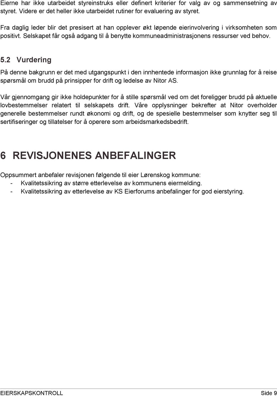 2 Vurdering På denne bakgrunn er det med utgangspunkt i den innhentede informasjon ikke grunnlag for å reise spørsmål om brudd på prinsipper for drift og ledelse av Nitor AS.