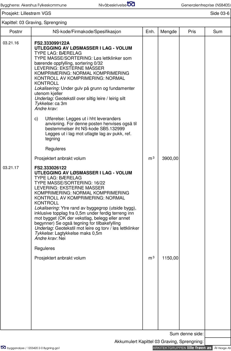 KOMPRIMERING KONTROLL AV KOMPRIMERING: NORMAL KONTROLL Lokalisering: Under gulv på grunn og fundamenter utenom kjeller Underlag: Geotekstil over siltig leire / leirig silt Tykkelse: ca 3m Andre krav: