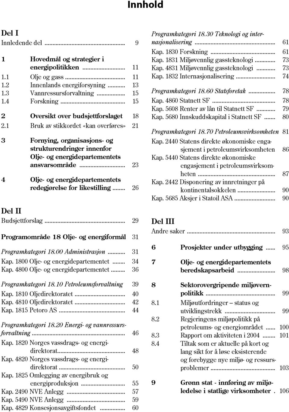 .. 15 Programkategori 18.60 Statsforetak... 78 1.4 Forskning... 15 Kap. 4860 Statnett SF... 78 Kap. 5608 Renter av lån til Statnett SF... 79 2 Oversikt over budsjettforslaget 18 Kap.