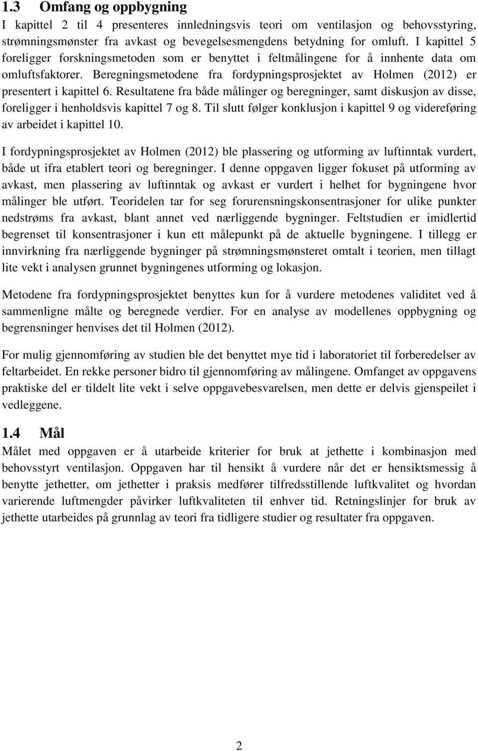 Beregningsmetodene fra fordypningsprosjektet av Holmen (2012) er presentert i kapittel 6.