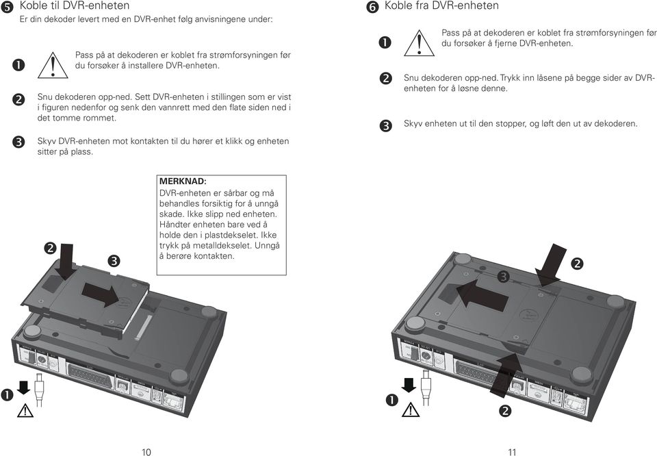 Koble fra DVR-enheten Pass på at dekoderen er koblet fra strømforsyningen før du forsøker å fjerne DVR-enheten. Snu dekoderen opp-ned. Trykk inn låsene på begge sider av DVRenheten for å løsne denne.