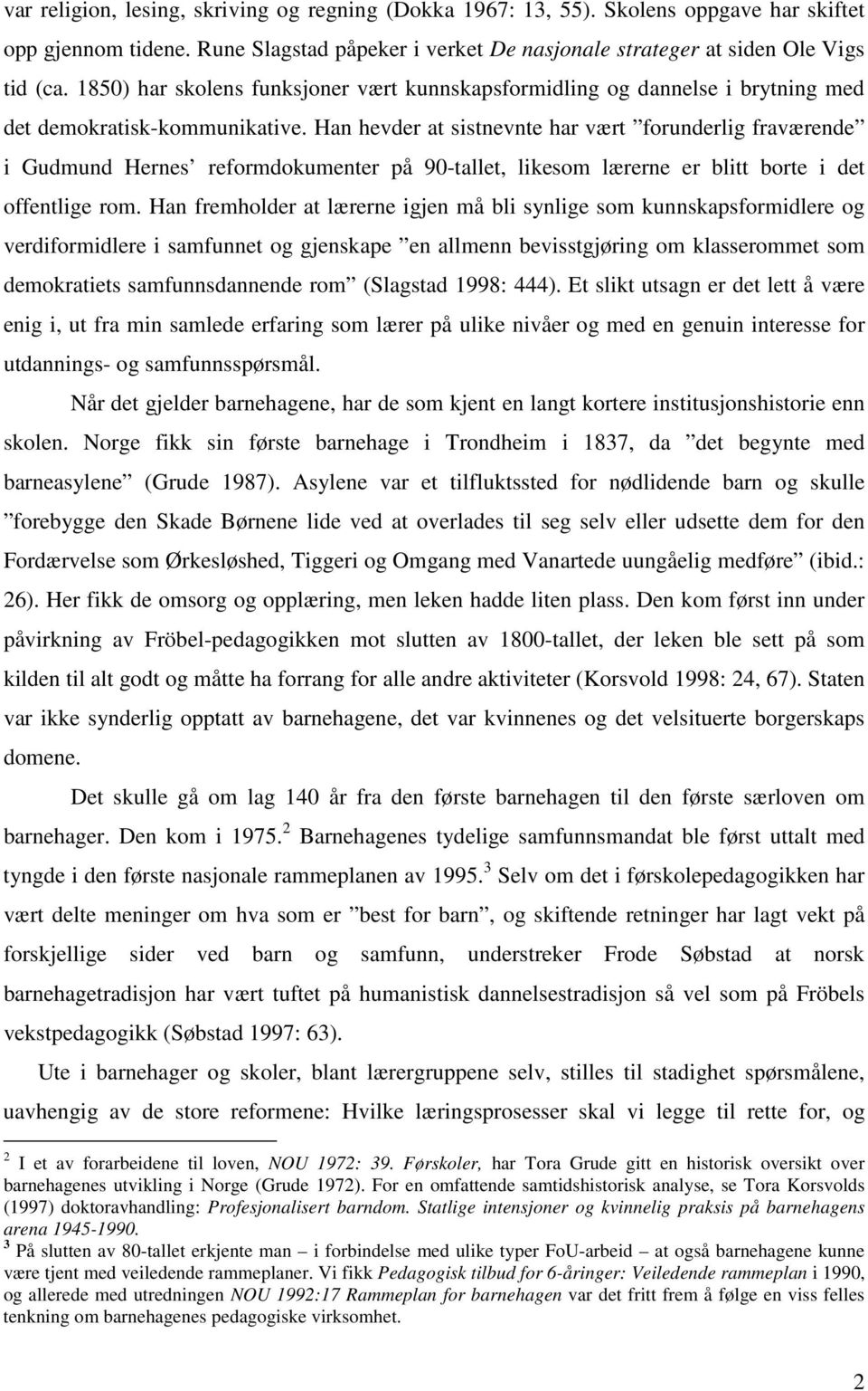 Han hevder at sistnevnte har vært forunderlig fraværende i Gudmund Hernes reformdokumenter på 90-tallet, likesom lærerne er blitt borte i det offentlige rom.