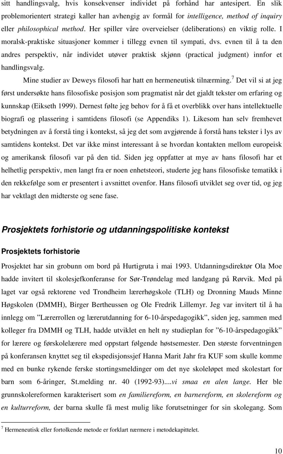 I moralsk-praktiske situasjoner kommer i tillegg evnen til sympati, dvs. evnen til å ta den andres perspektiv, når individet utøver praktisk skjønn (practical judgment) innfor et handlingsvalg.