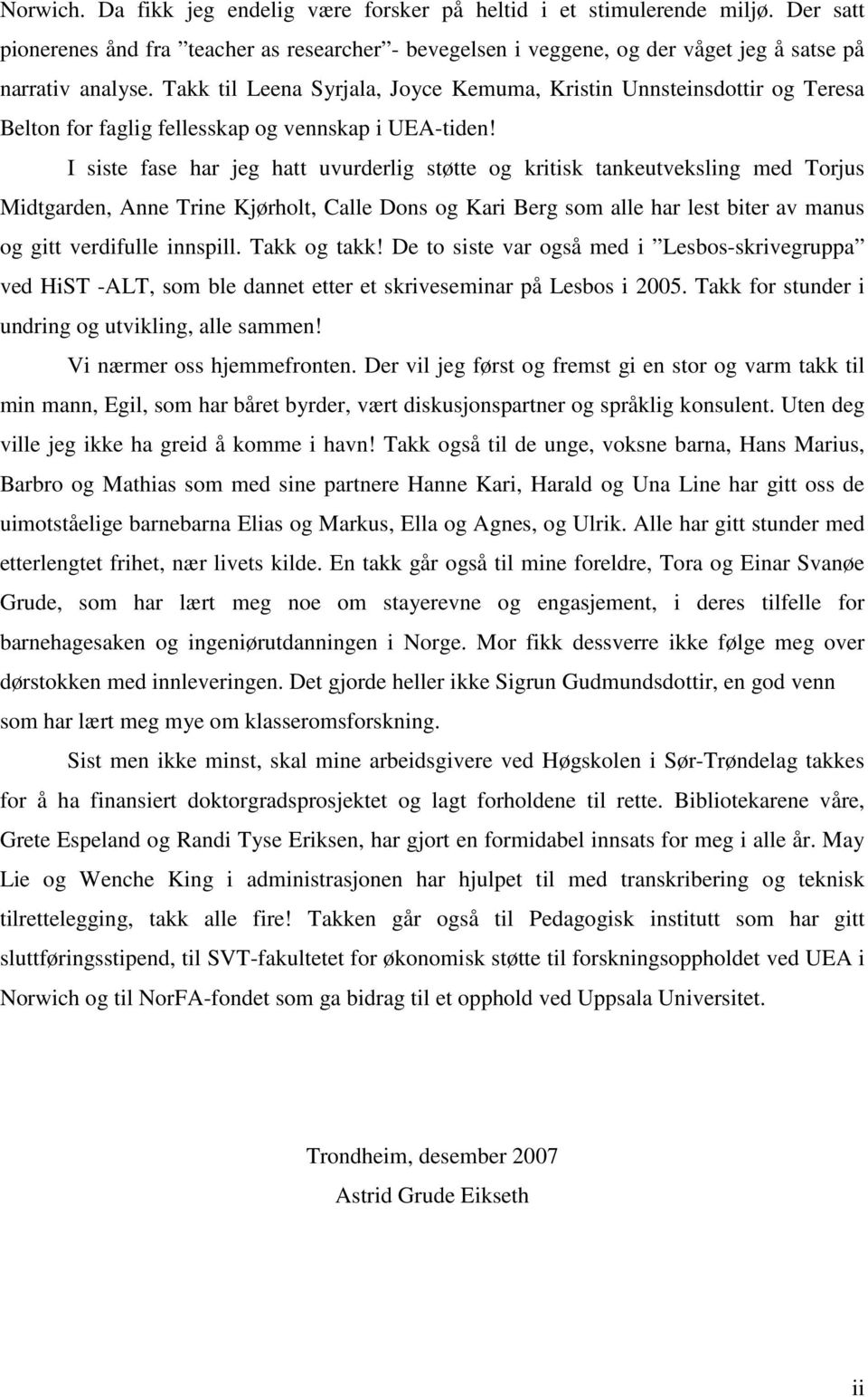 I siste fase har jeg hatt uvurderlig støtte og kritisk tankeutveksling med Torjus Midtgarden, Anne Trine Kjørholt, Calle Dons og Kari Berg som alle har lest biter av manus og gitt verdifulle innspill.