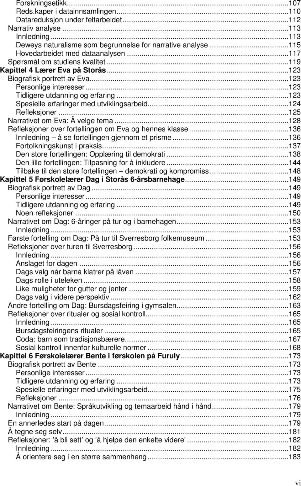 ..123 Tidligere utdanning og erfaring...123 Spesielle erfaringer med utviklingsarbeid...124 Refleksjoner...125 Narrativet om Eva: Å velge tema.