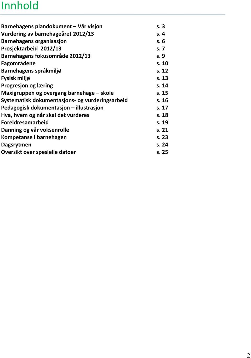 14 Maxigruppen og overgang barnehage skole s. 15 Systematisk dokumentasjons- og vurderingsarbeid s. 16 Pedagogisk dokumentasjon illustrasjon s.