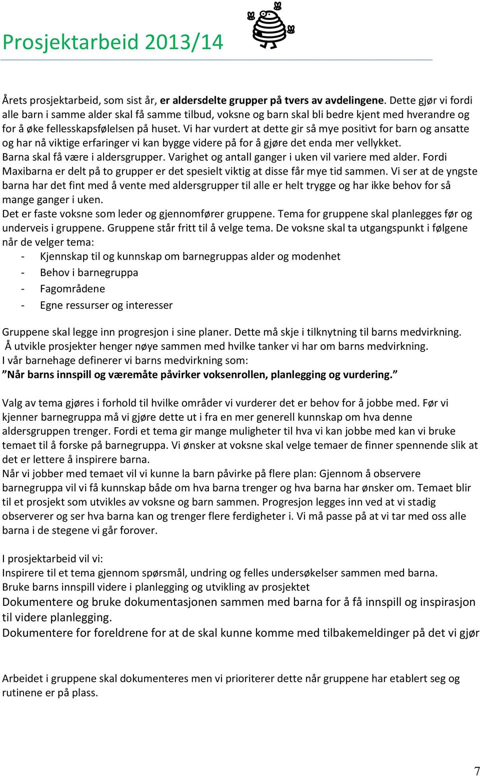 Vi har vurdert at dette gir så mye positivt for barn og ansatte og har nå viktige erfaringer vi kan bygge videre på for å gjøre det enda mer vellykket. Barna skal få være i aldersgrupper.