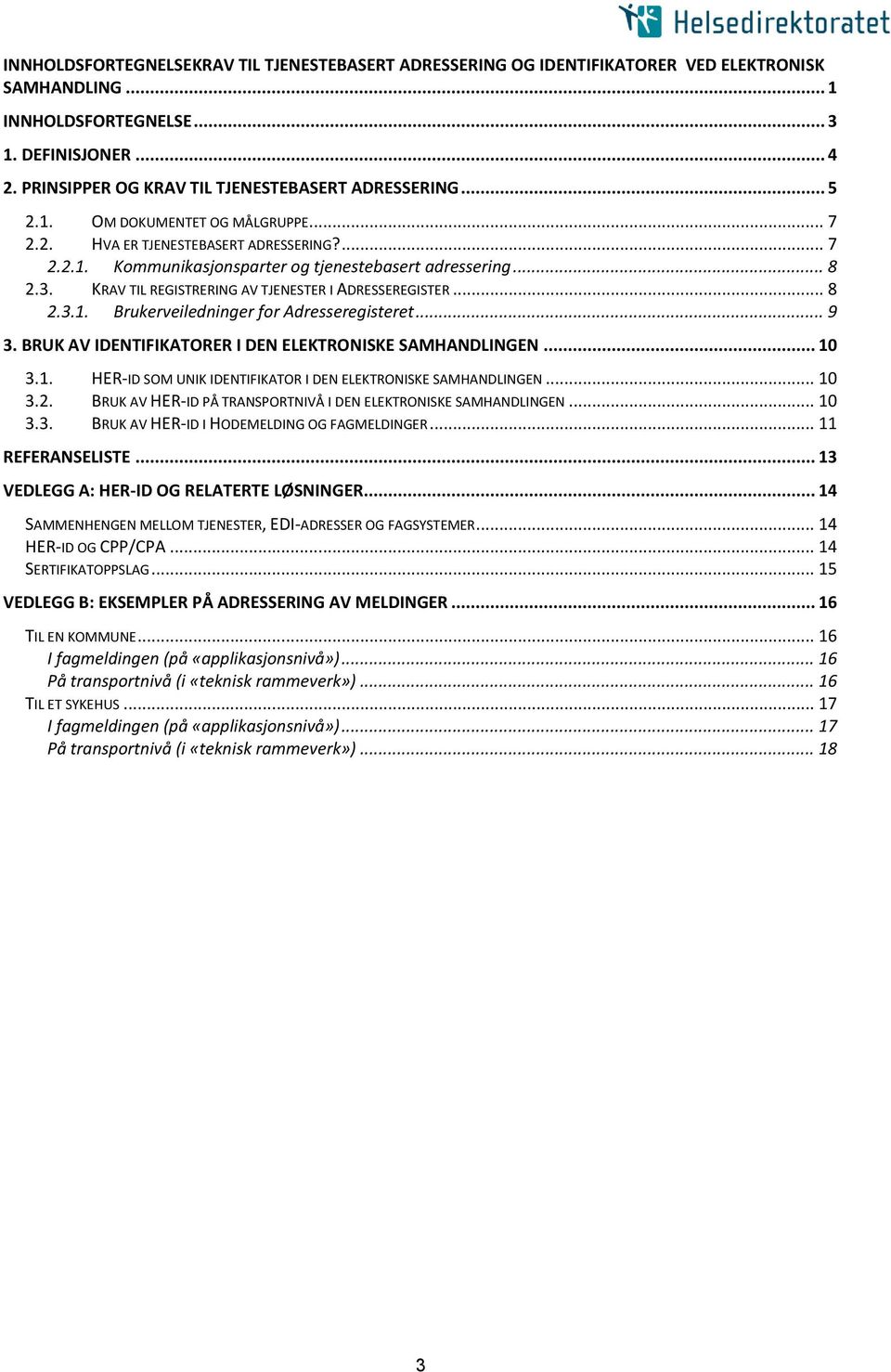 3. KRAV TIL REGISTRERING AV TJENESTER I ADRESSEREGISTER... 8 2.3.1. Brukerveiledninger for Adresseregisteret... 9 3. BRUK AV IDENTIFIKATORER I DEN ELEKTRONISKE SAMHANDLINGEN... 10 3.1. HER-ID SOM UNIK IDENTIFIKATOR I DEN ELEKTRONISKE SAMHANDLINGEN.