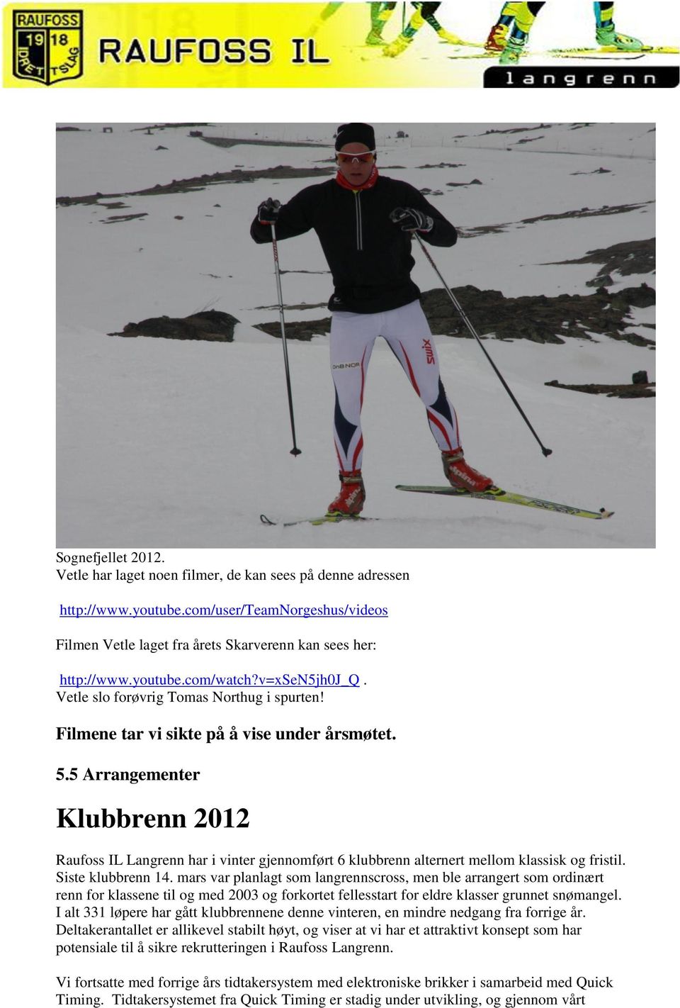 5 Arrangementer Klubbrenn 2012 Raufoss IL Langrenn har i vinter gjennomført 6 klubbrenn alternert mellom klassisk og fristil. Siste klubbrenn 14.