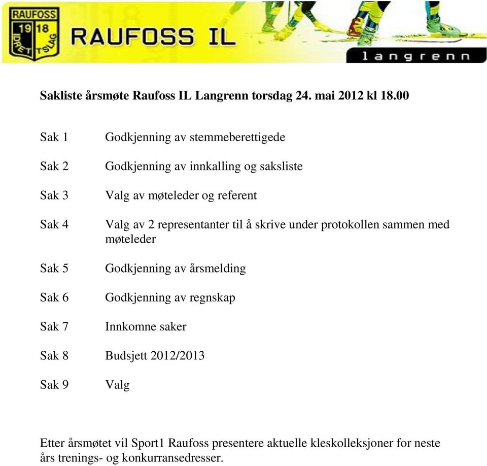 møteleder og referent Valg av 2 representanter til å skrive under protokollen sammen med møteleder Godkjenning av årsmelding