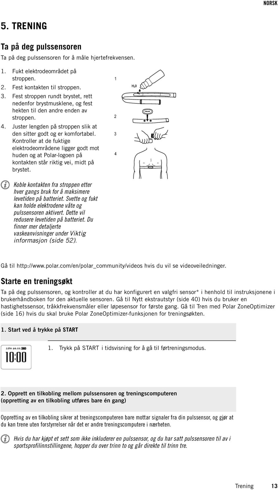 Kontroller at de fuktige elektrodeområdene ligger godt mot huden og at Polar-logoen på kontakten står riktig vei, midt på brystet.