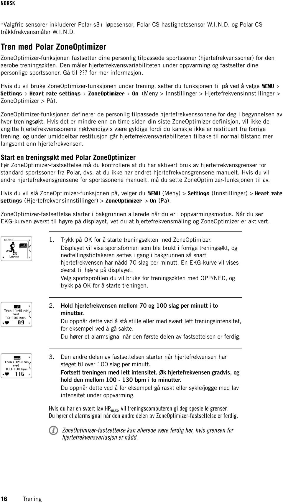 Den måler hjertefrekvensvariabiliteten under oppvarming og fastsetter dine personlige sportssoner. Gå til??? for mer informasjon.