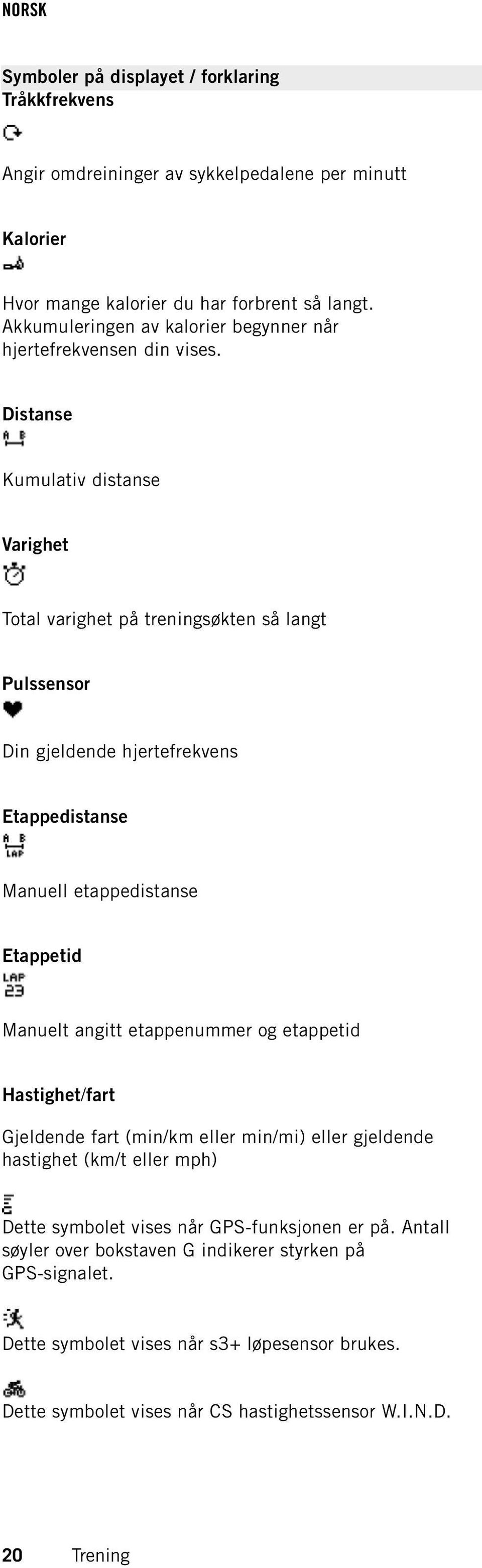 Distanse Kumulativ distanse Varighet Total varighet på treningsøkten så langt Pulssensor Din gjeldende hjertefrekvens Etappedistanse Manuell etappedistanse Etappetid Manuelt angitt